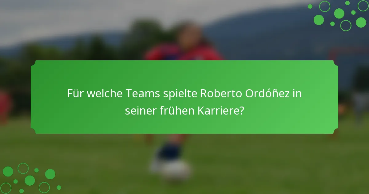Für welche Teams spielte Roberto Ordóñez in seiner frühen Karriere?