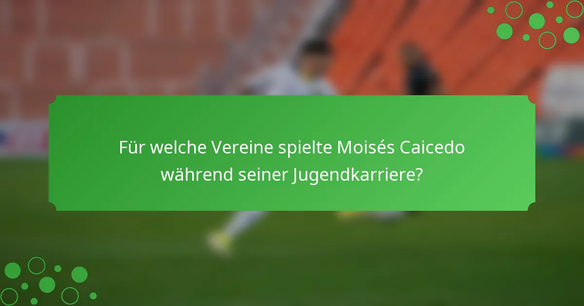 Für welche Vereine spielte Moisés Caicedo während seiner Jugendkarriere?