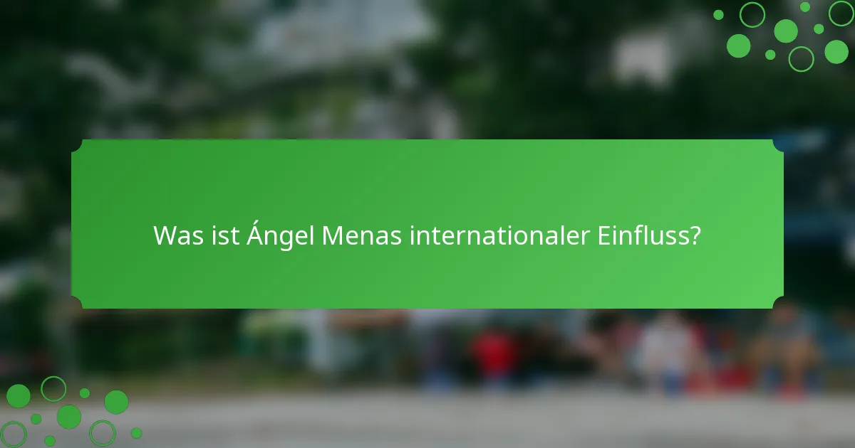 Was ist Ángel Menas internationaler Einfluss?