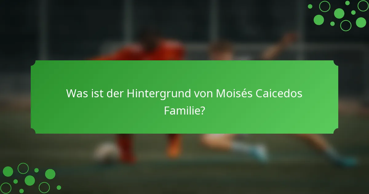 Was ist der Hintergrund von Moisés Caicedos Familie?