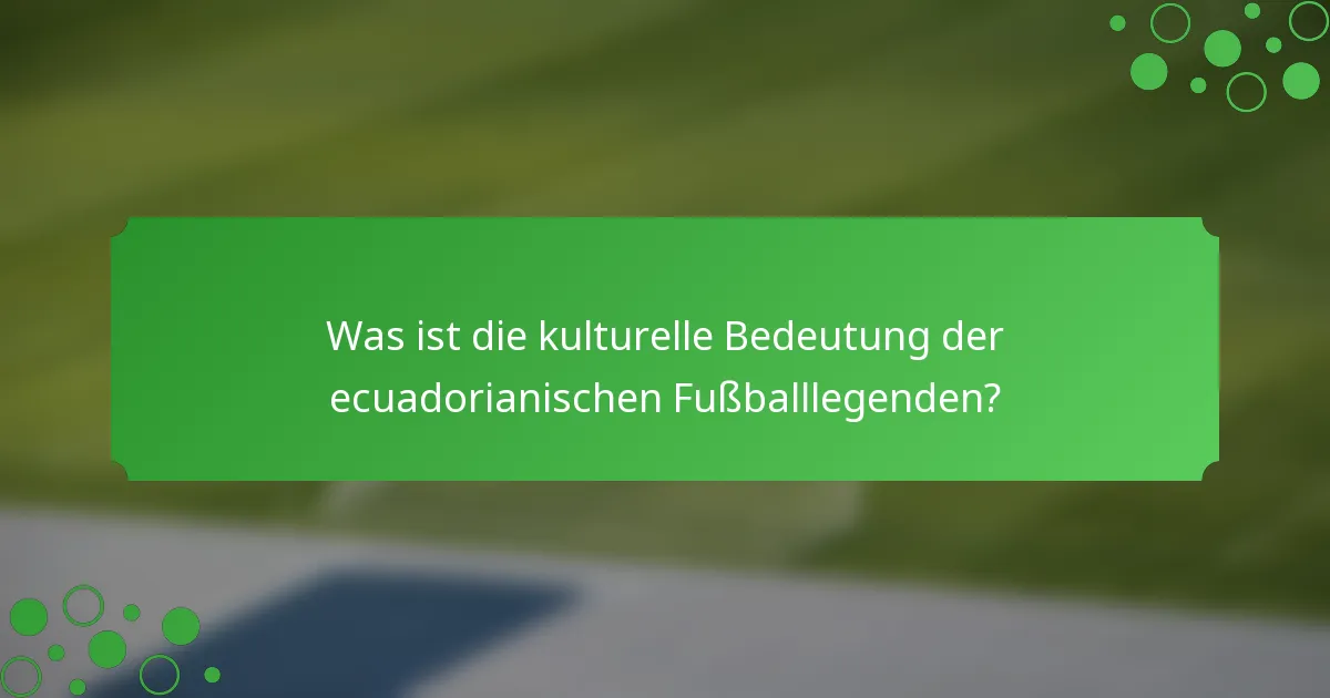 Was ist die kulturelle Bedeutung der ecuadorianischen Fußballlegenden?