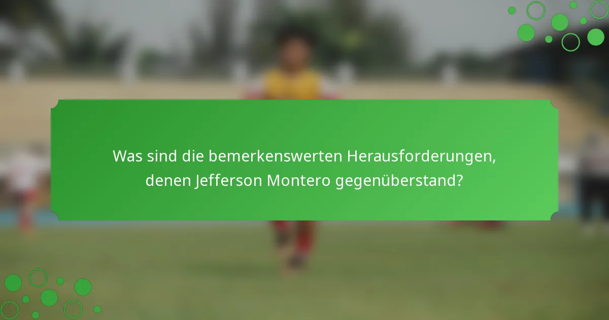 Was sind die bemerkenswerten Herausforderungen, denen Jefferson Montero gegenüberstand?