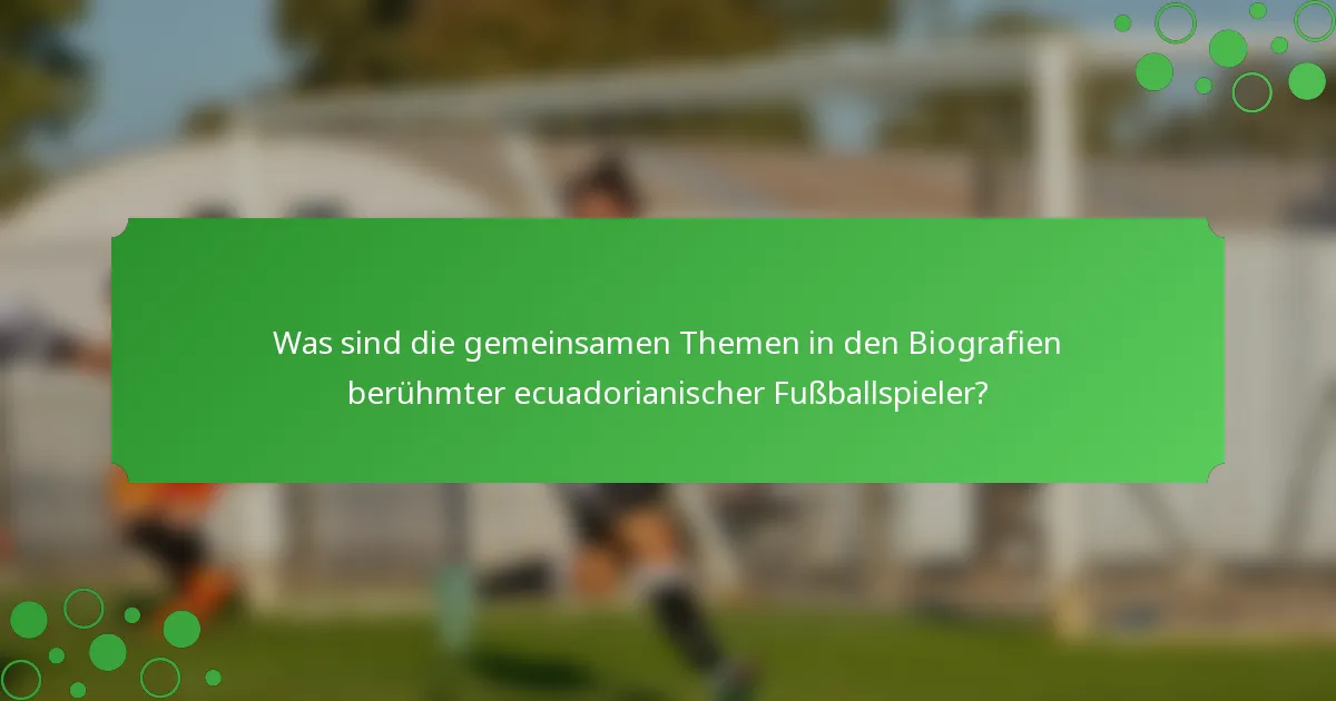 Was sind die gemeinsamen Themen in den Biografien berühmter ecuadorianischer Fußballspieler?