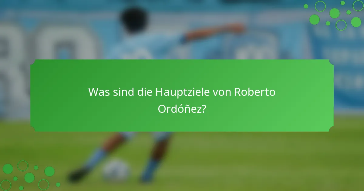 Was sind die Hauptziele von Roberto Ordóñez?