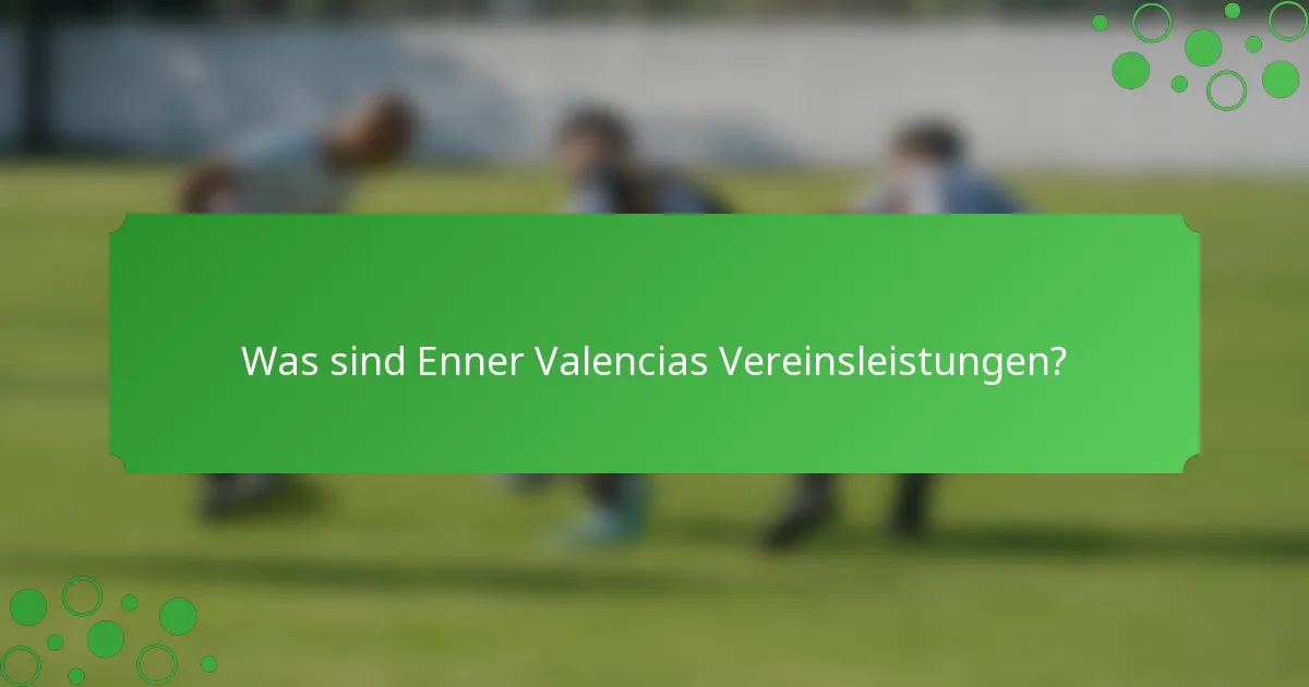 Was sind Enner Valencias Vereinsleistungen?