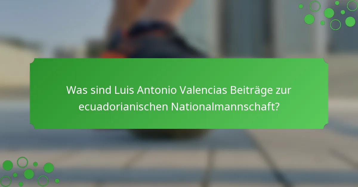 Was sind Luis Antonio Valencias Beiträge zur ecuadorianischen Nationalmannschaft?