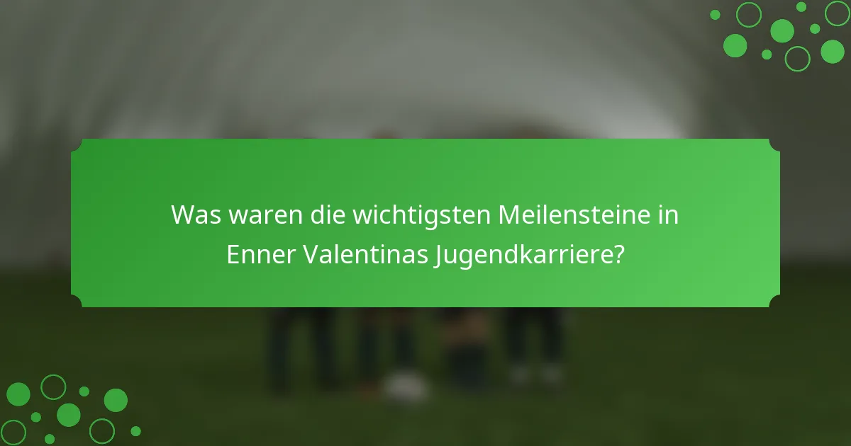 Was waren die wichtigsten Meilensteine in Enner Valentinas Jugendkarriere?