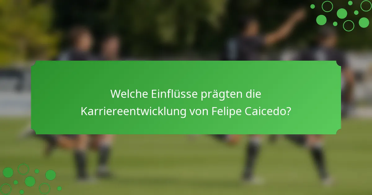 Welche Einflüsse prägten die Karriereentwicklung von Felipe Caicedo?