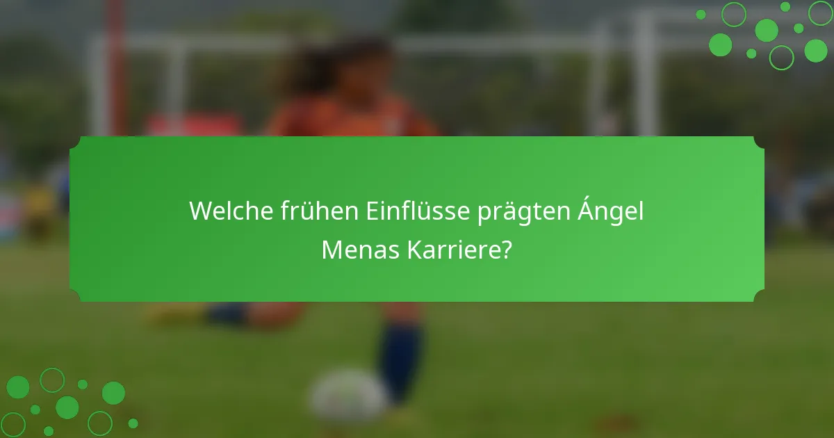 Welche frühen Einflüsse prägten Ángel Menas Karriere?