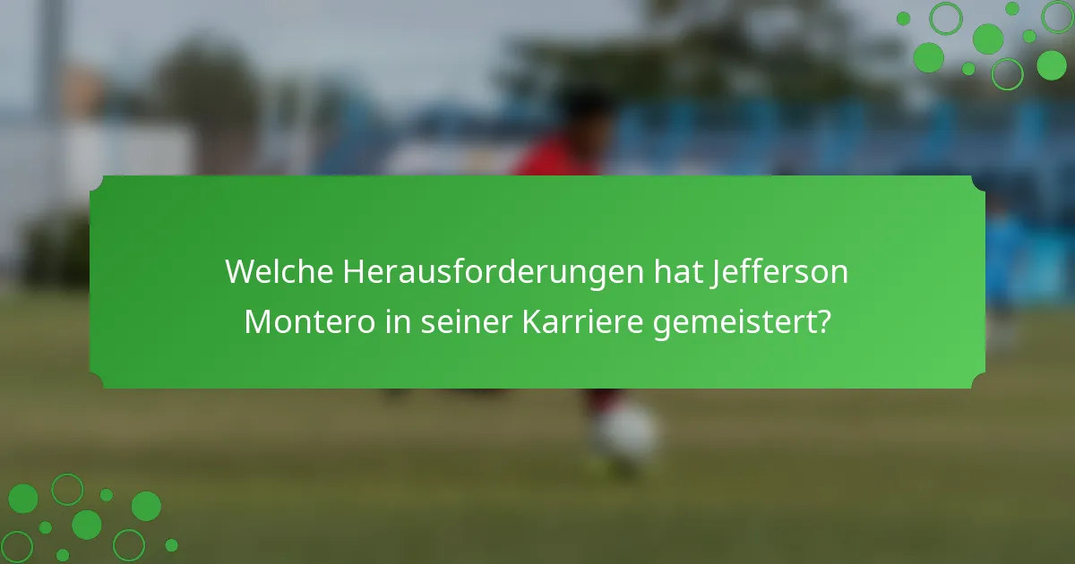 Welche Herausforderungen hat Jefferson Montero in seiner Karriere gemeistert?