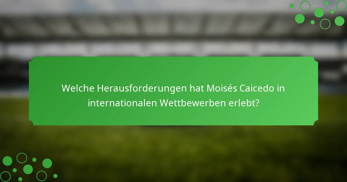 Welche Herausforderungen hat Moisés Caicedo in internationalen Wettbewerben erlebt?