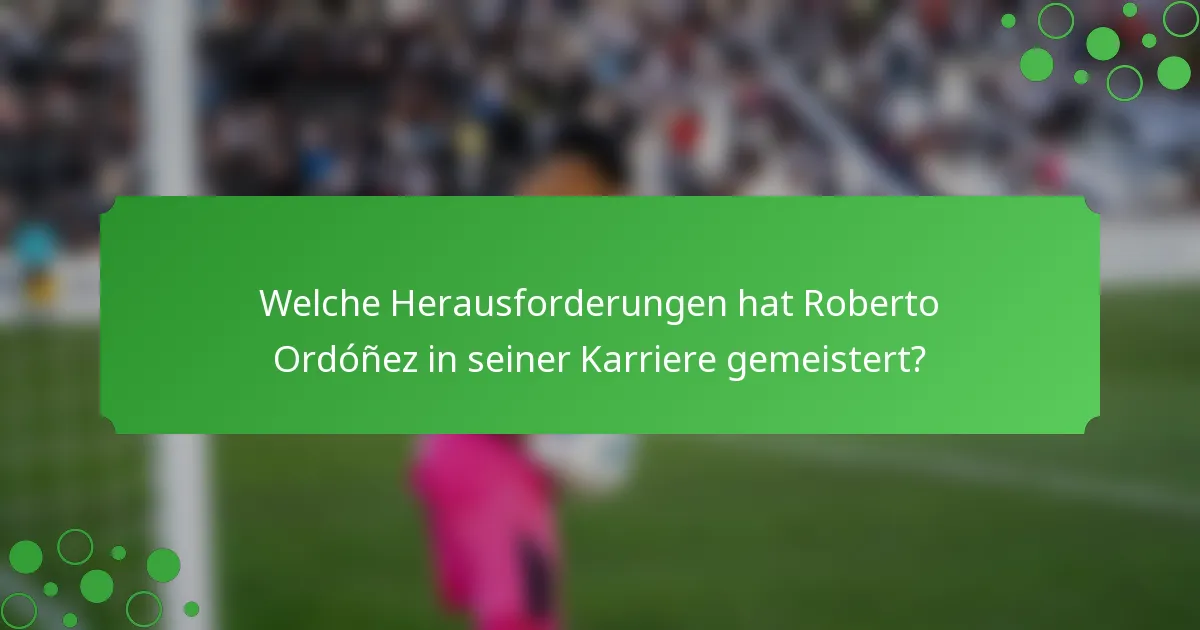 Welche Herausforderungen hat Roberto Ordóñez in seiner Karriere gemeistert?