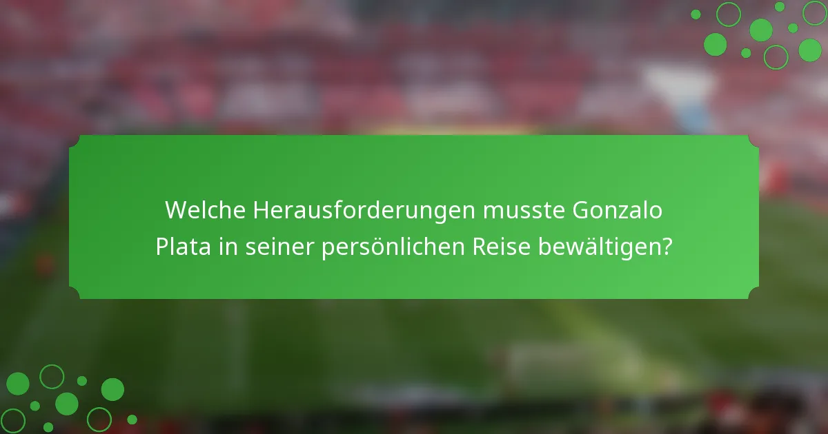 Welche Herausforderungen musste Gonzalo Plata in seiner persönlichen Reise bewältigen?