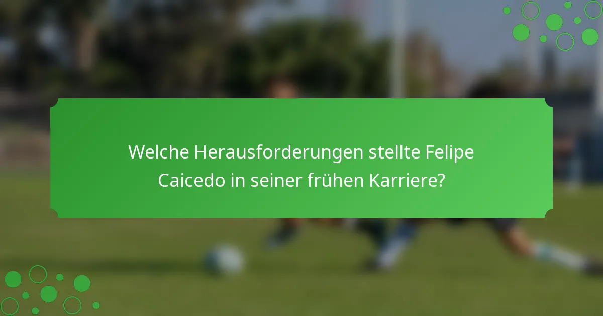 Welche Herausforderungen stellte Felipe Caicedo in seiner frühen Karriere?