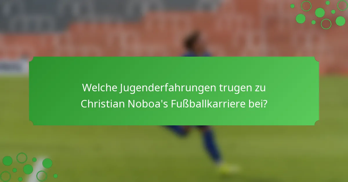 Welche Jugenderfahrungen trugen zu Christian Noboa's Fußballkarriere bei?