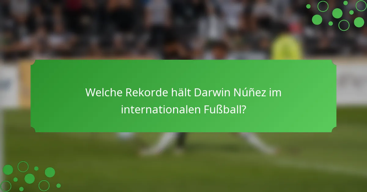 Welche Rekorde hält Darwin Núñez im internationalen Fußball?