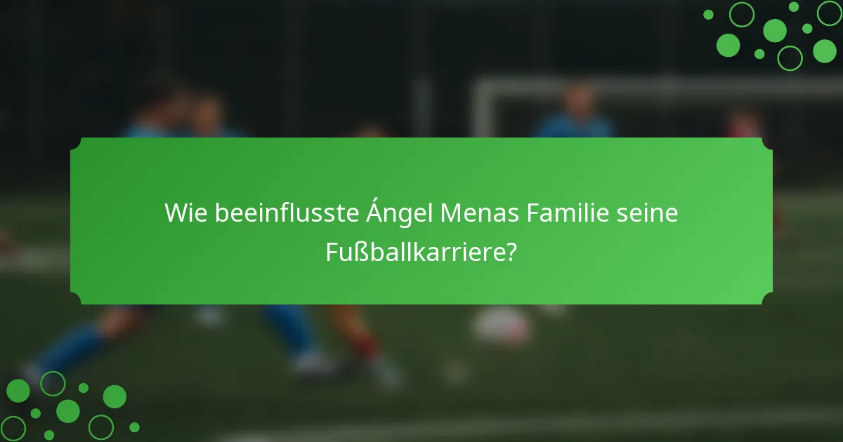 Wie beeinflusste Ángel Menas Familie seine Fußballkarriere?