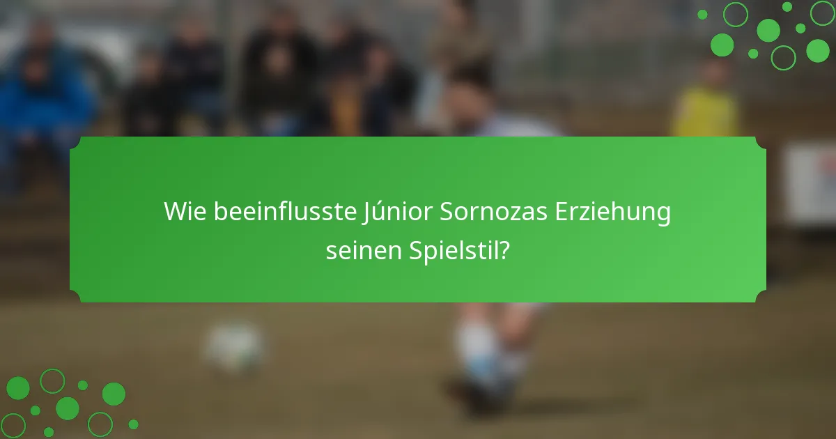 Wie beeinflusste Júnior Sornozas Erziehung seinen Spielstil?