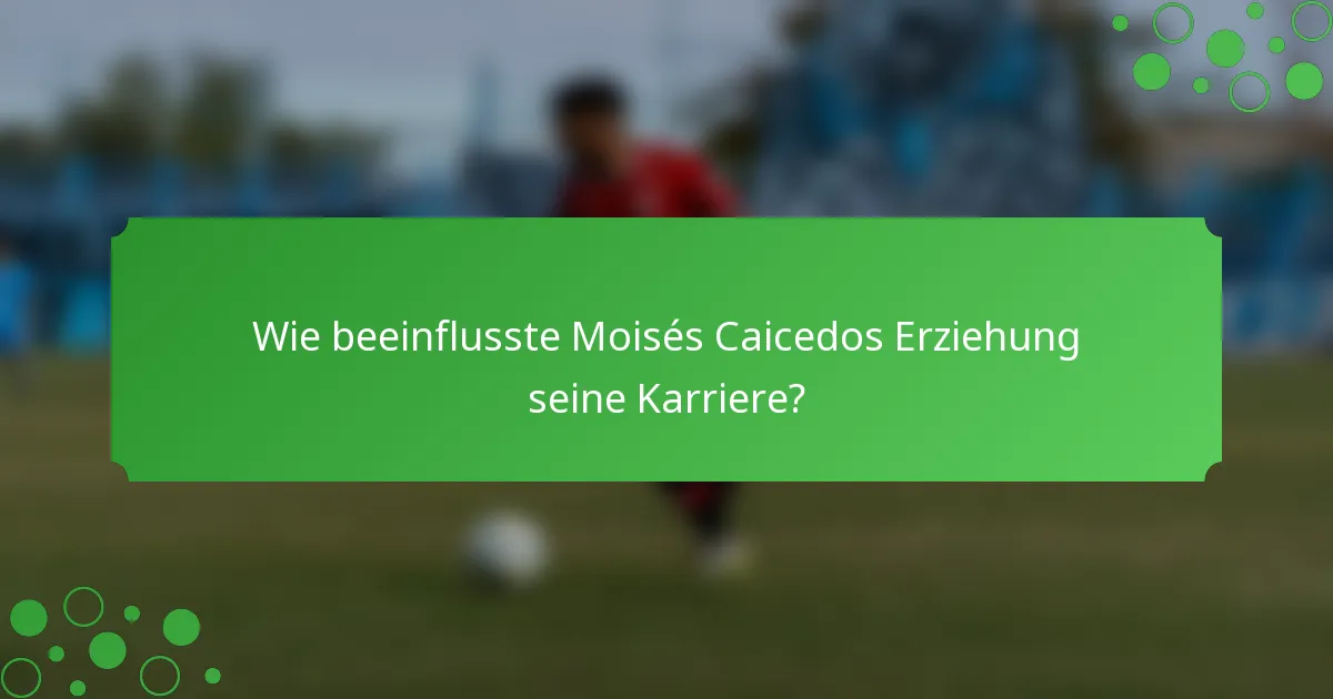 Wie beeinflusste Moisés Caicedos Erziehung seine Karriere?