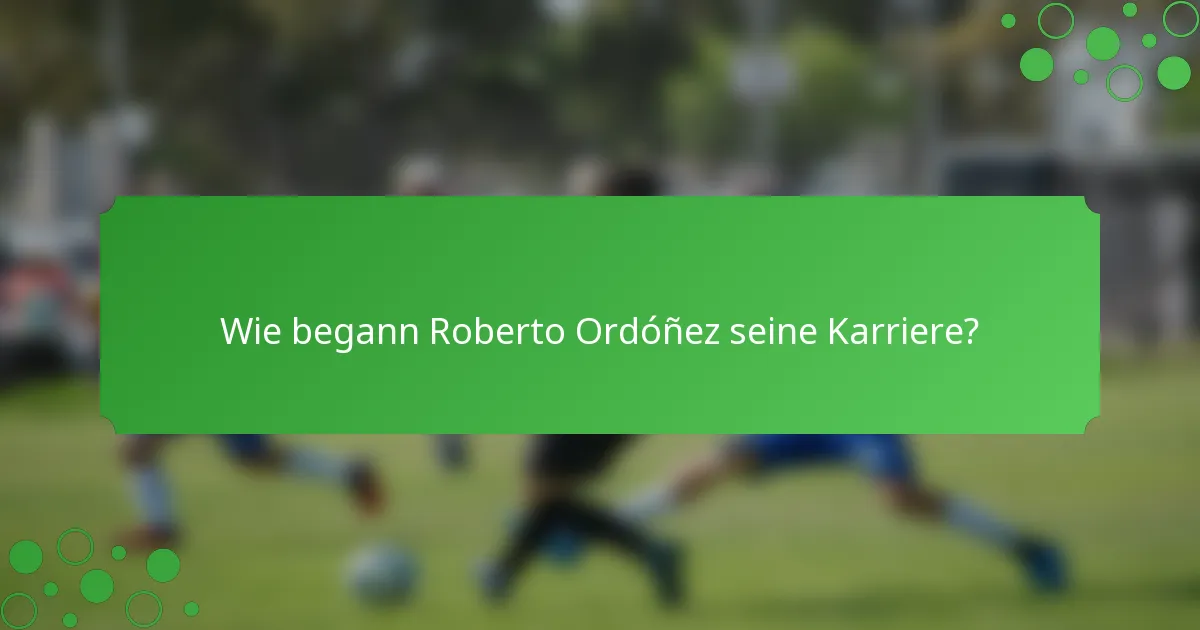 Wie begann Roberto Ordóñez seine Karriere?