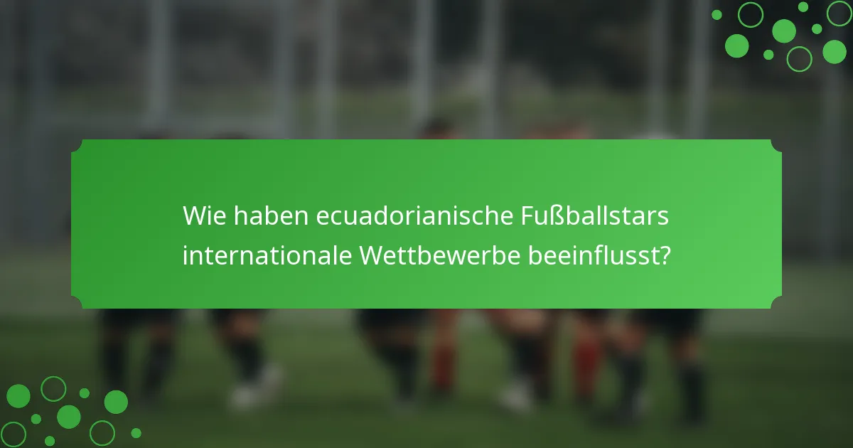 Wie haben ecuadorianische Fußballstars internationale Wettbewerbe beeinflusst?