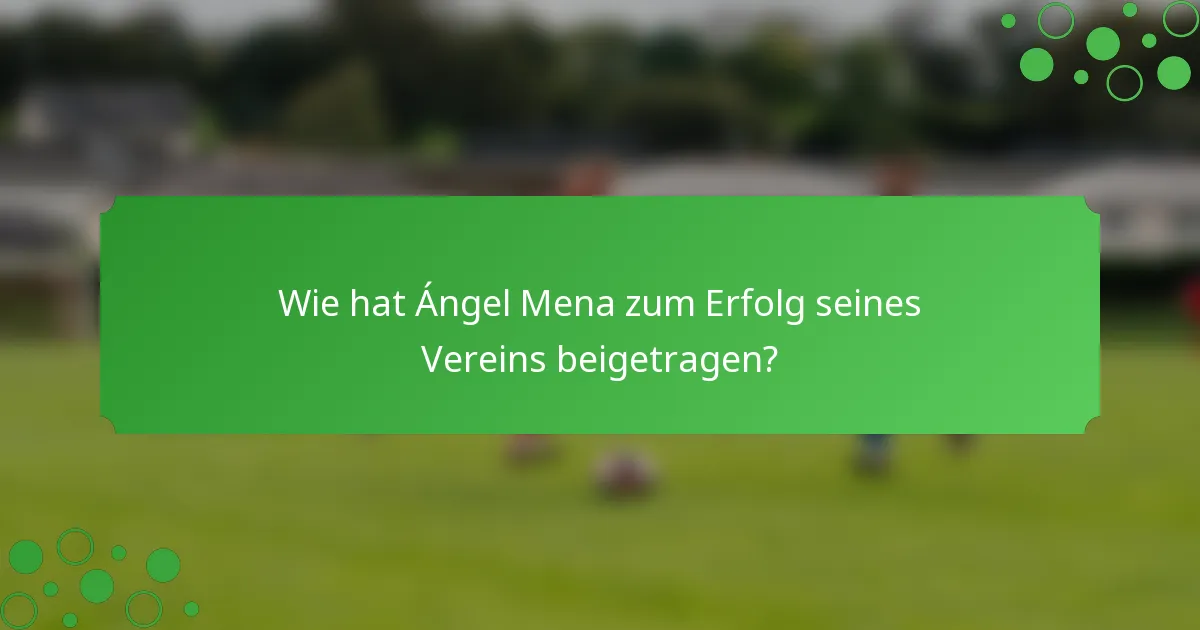 Wie hat Ángel Mena zum Erfolg seines Vereins beigetragen?