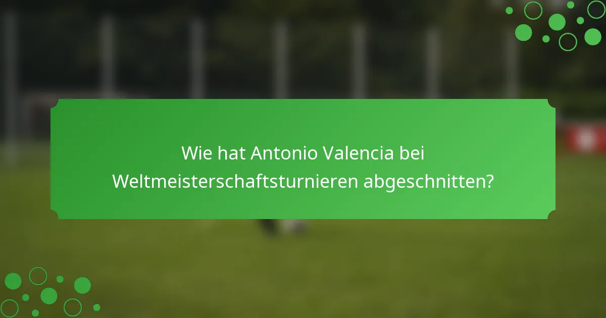 Wie hat Antonio Valencia bei Weltmeisterschaftsturnieren abgeschnitten?