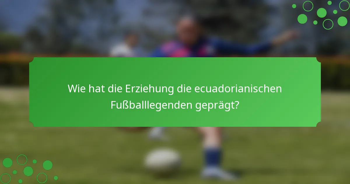 Wie hat die Erziehung die ecuadorianischen Fußballlegenden geprägt?