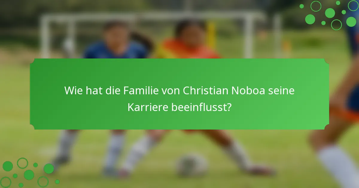 Wie hat die Familie von Christian Noboa seine Karriere beeinflusst?