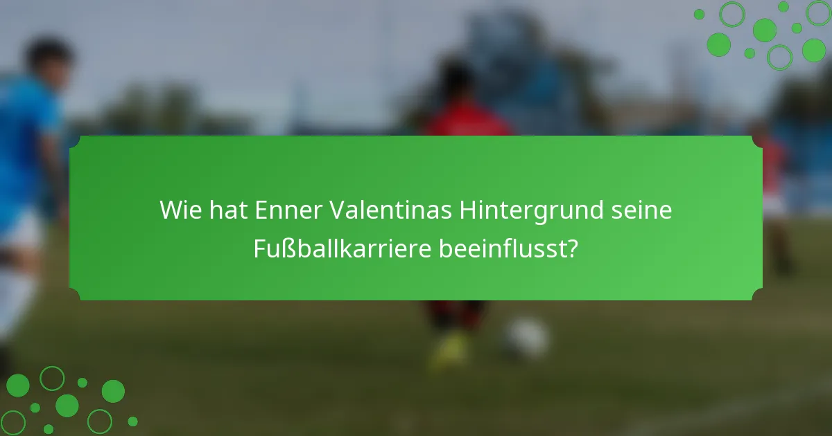 Wie hat Enner Valentinas Hintergrund seine Fußballkarriere beeinflusst?