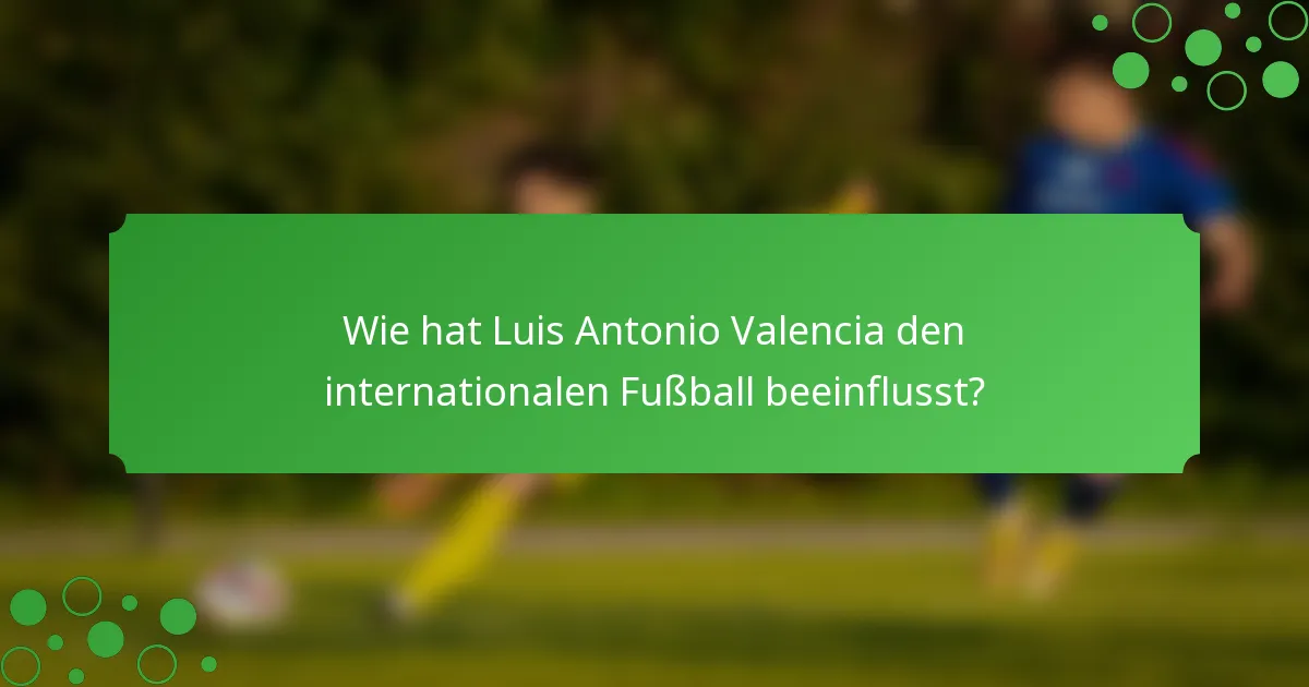 Wie hat Luis Antonio Valencia den internationalen Fußball beeinflusst?