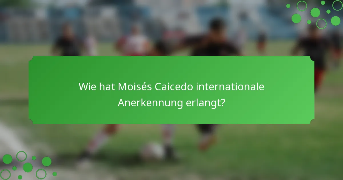 Wie hat Moisés Caicedo internationale Anerkennung erlangt?