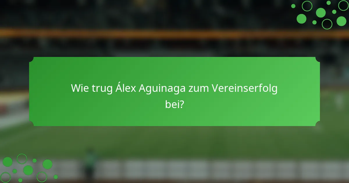 Wie trug Álex Aguinaga zum Vereinserfolg bei?