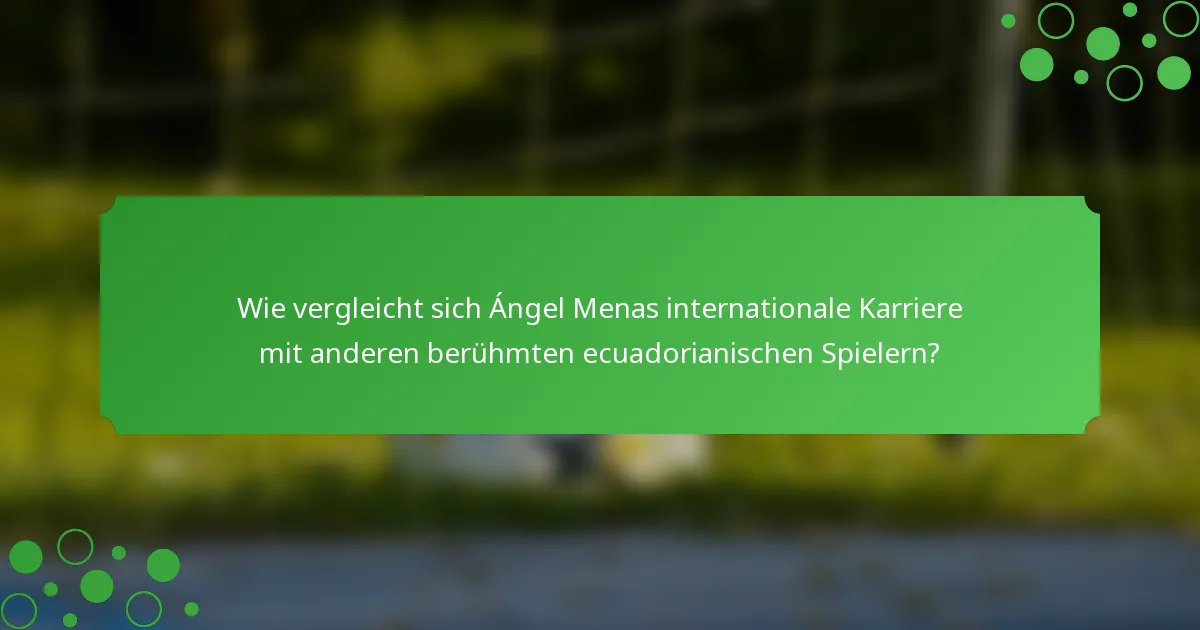 Wie vergleicht sich Ángel Menas internationale Karriere mit anderen berühmten ecuadorianischen Spielern?