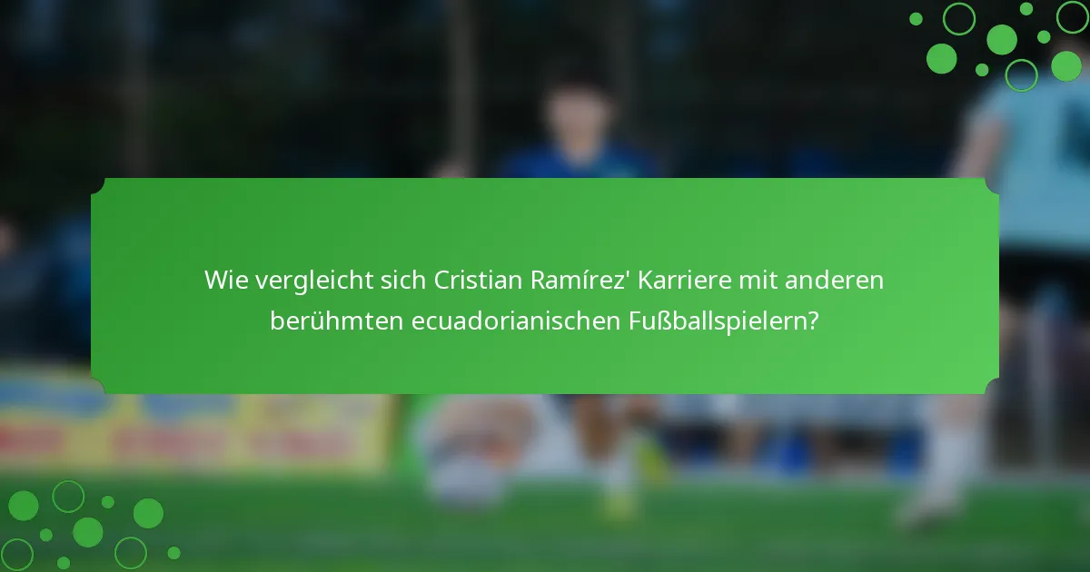 Wie vergleicht sich Cristian Ramírez' Karriere mit anderen berühmten ecuadorianischen Fußballspielern?