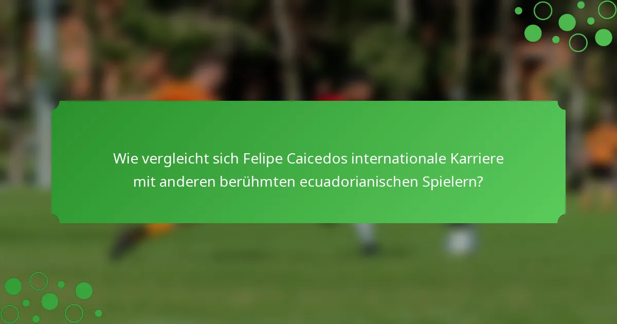 Wie vergleicht sich Felipe Caicedos internationale Karriere mit anderen berühmten ecuadorianischen Spielern?