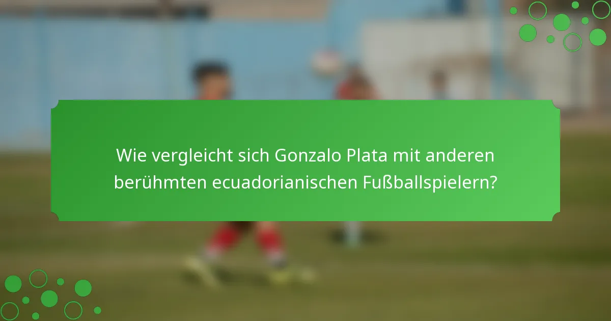 Wie vergleicht sich Gonzalo Plata mit anderen berühmten ecuadorianischen Fußballspielern?