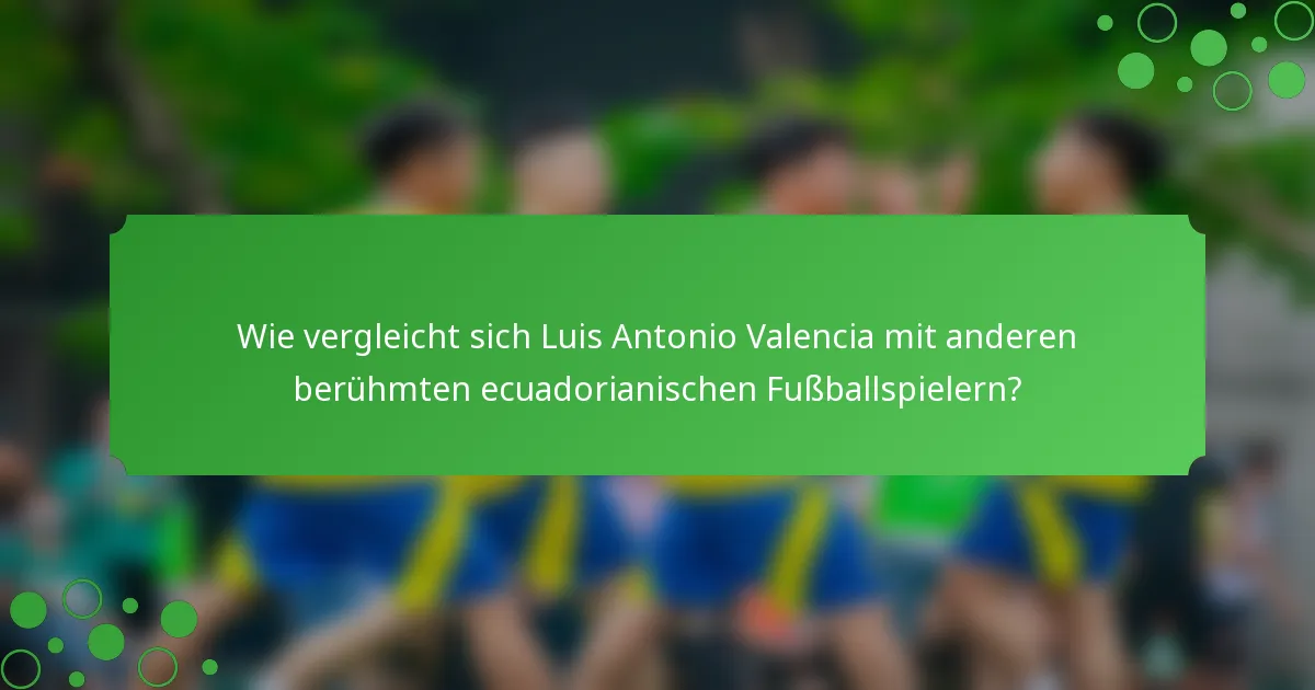 Wie vergleicht sich Luis Antonio Valencia mit anderen berühmten ecuadorianischen Fußballspielern?