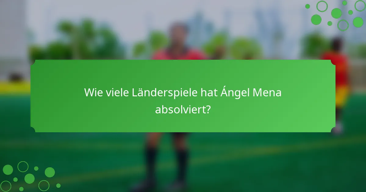 Wie viele Länderspiele hat Ángel Mena absolviert?