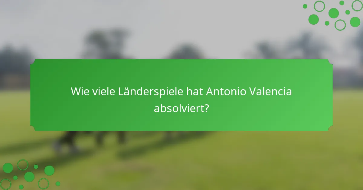 Wie viele Länderspiele hat Antonio Valencia absolviert?