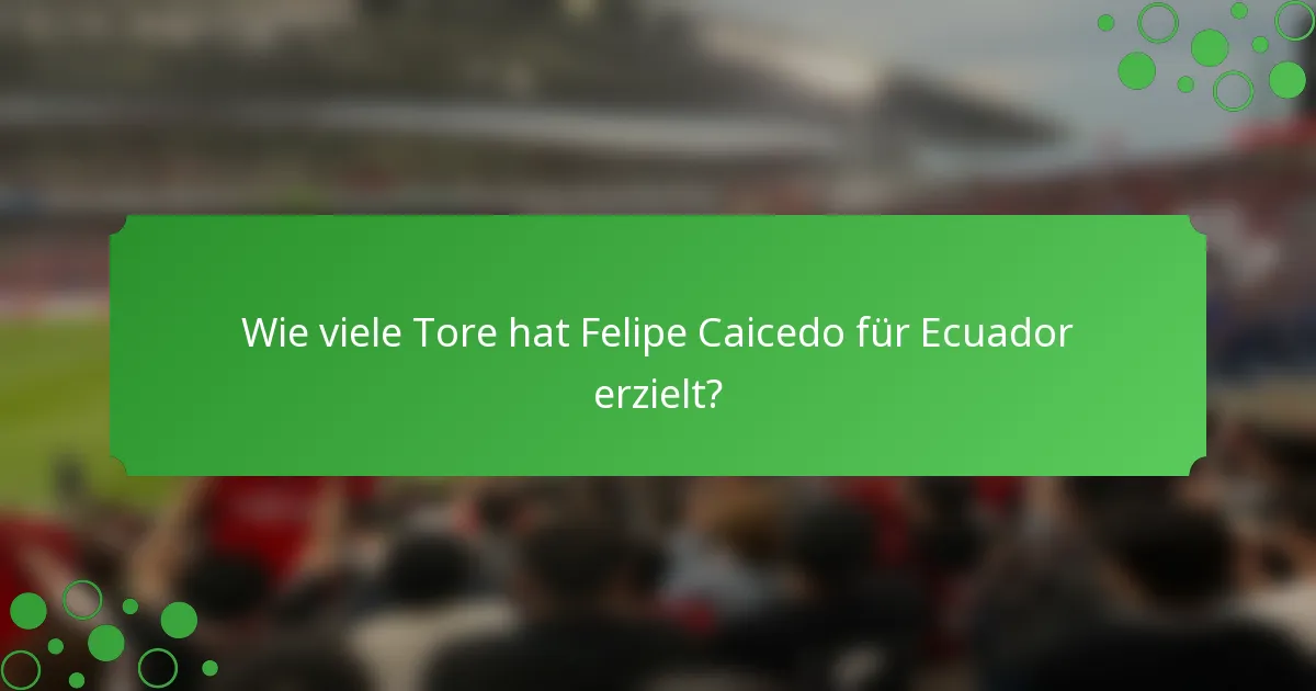 Wie viele Tore hat Felipe Caicedo für Ecuador erzielt?
